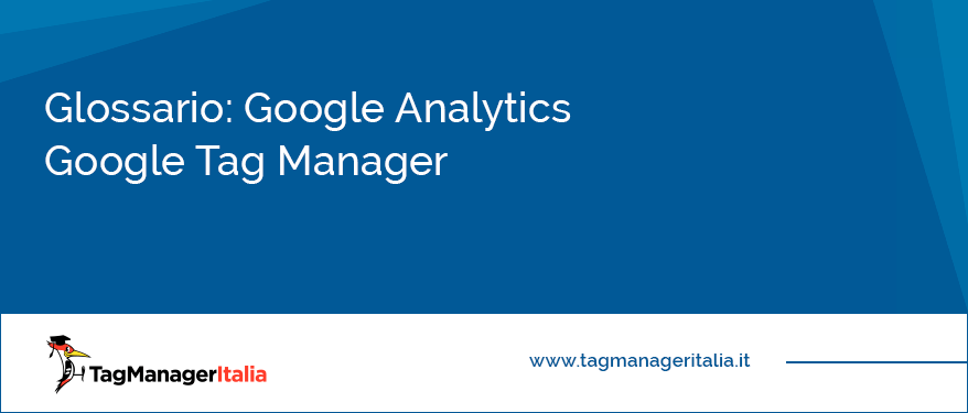 Glossario Google Analytics Google Tag Manager