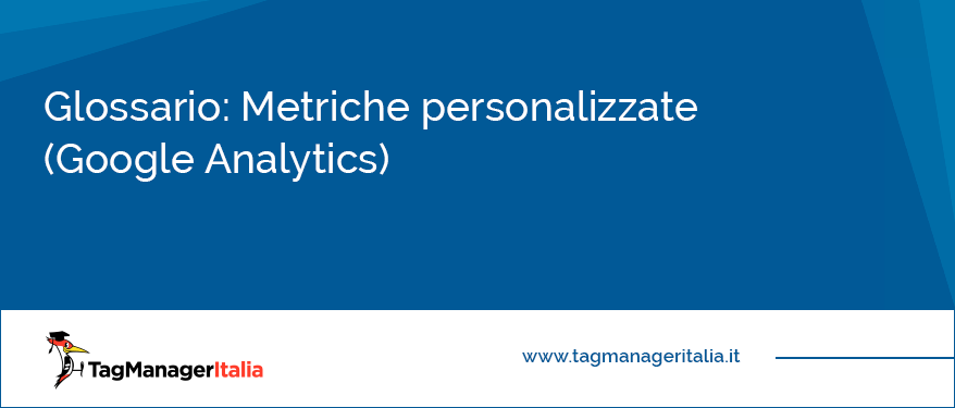 Glossario Metriche personalizzate (Google-Analytics)