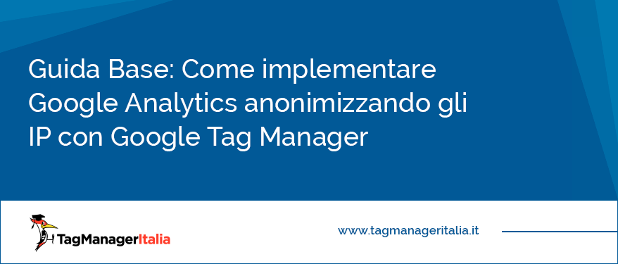 Guida Come implementare Google Analytics anonimizzando gli IP con Google Tag Manager