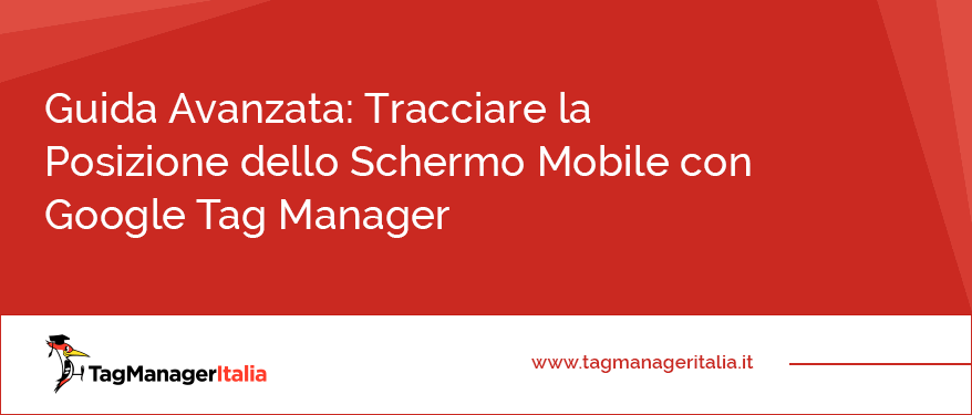 Guida Avanzata Tracciare la Posizione dello Schermo Mobile con Google Tag Manager