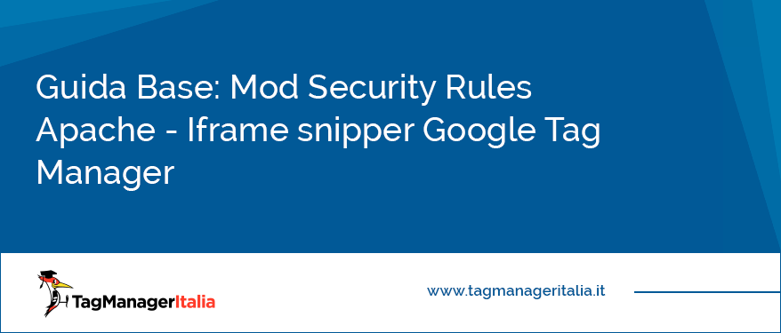Guida Base Mod Security Rules Apache Iframe snippet Google Tag Manager
