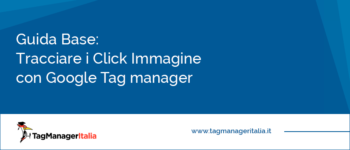 Guida Base: Tracciare Click Immagine con Google Tag Manager