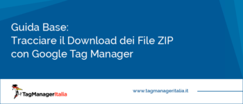 Guida Base: Come Tracciare il Download dei File ZIP con Google Tag Manager