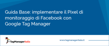 Guida Base: implementare il Pixel di monitoraggio di Facebook con Google Tag Manager