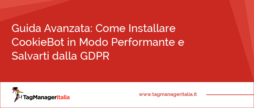 Guida Avanzata Come Installare CookieBot in Modo Performante e Salvarti dalla GDPR