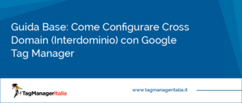 Guida Base: Come Configurare Cross Domain con Google Tag Manager