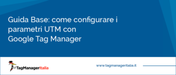 Guida Base: Come Configurare i Parametri UTM con Google Tag Manager