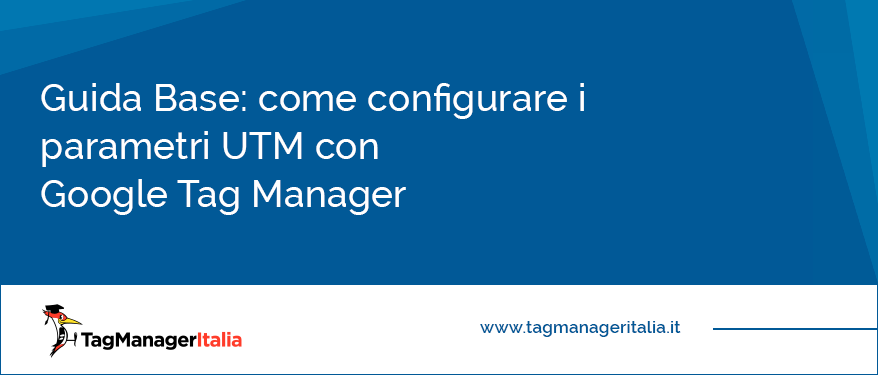 Guida Base Come Configurare i Parametri UTM con Google Tag Manager