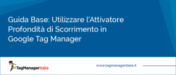 Guida Base: Utilizzare l'Attivatore Profondità di Scorrimento in Google Tag Manager