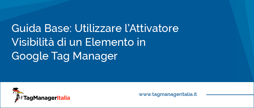 guida base utilizzare attivatore visibilità elemento google tag manager