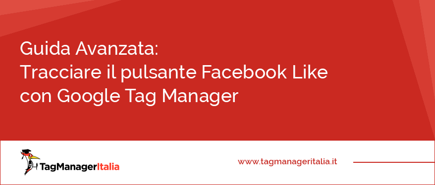 Guida Avanzata Tracciare il pulsante Facebook Like con Google Tag Manager