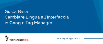 Guida Base: Cambiare Lingua all'Interfaccia di Google Tag Manager