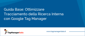 Guida Base: Ottimizzare il Tracciamento della Ricerca Interna al Sito con Google Tag Manager