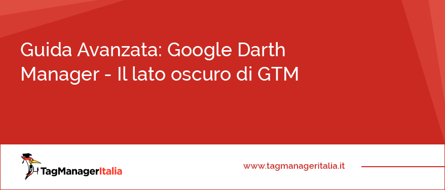 Guida Avanzata Google Darth Manager Il lato oscuro di GTM