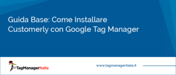 Guida Base: Come Installare Customerly con Google Tag Manager