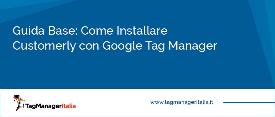Guida Base Come Installare Customerly con Google Tag Manager