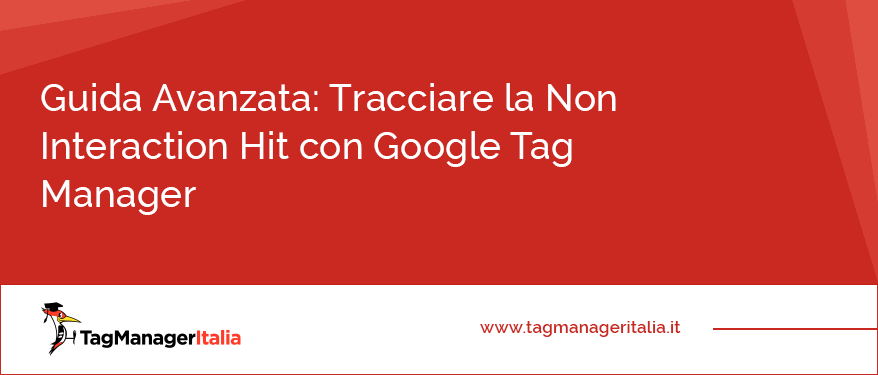 Guida Avanzata Tracciare la Non Interaction Hit con Google Tag Manager