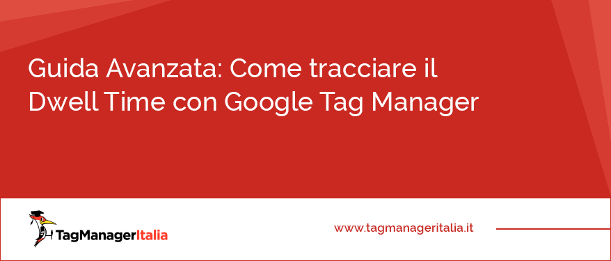 Guida Avanzata Come tracciare il Dwell Time con Google Tag Manager