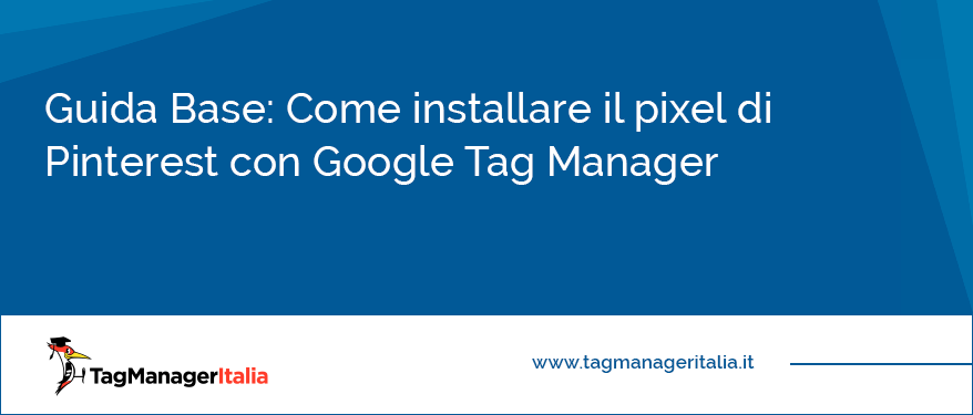Guida Base Come installare il pixel di Pinterest con Google Tag Manager