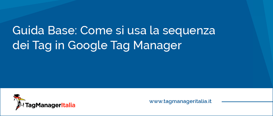 Guida Base Come si usa la sequenza dei Tag in Google Tag Manager