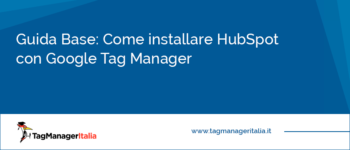 Guida base: Come installare HubSpot con Google Tag Manager