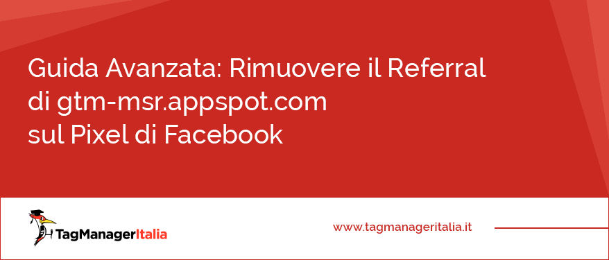 Guida Avanzata Rimuovere il Referral di gtm msr.appspot.com sul Pixel di Facebook