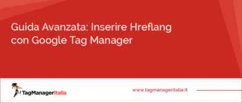 Guida Avanzata: SEO come inserire Hreflang con Google Tag Manager