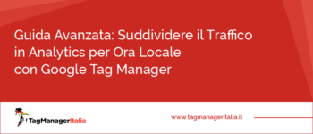 Guida Avanzata: Suddividere il Traffico in Analytics per Ora Locale con Google Tag Manager