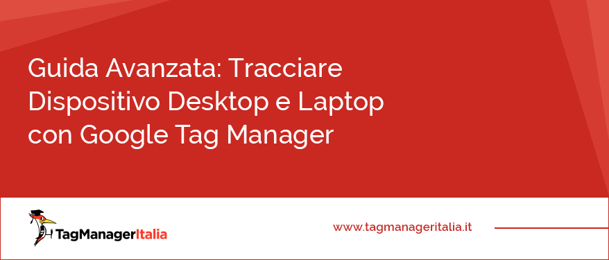 guida avanzata tracciare dispositivo desktop laptop google tag manager