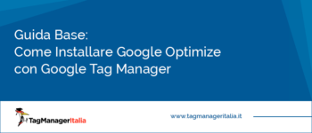 Guida Base: Come Installare Google Optimize con Google Tag Manager