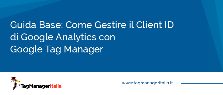 Guida Base Come Gestire il Client ID di Google Analytics con Google Tag Manager