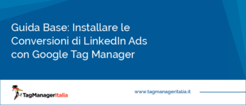 Guida Base: Come Installare le Conversioni di LinkedIn Ads con Google Tag Manager