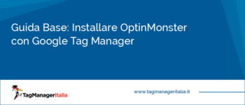 Guida Base: Come Installare OptinMonster con Google Tag Manager