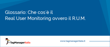 Glossario: Che Cos'è il Real User Monitoring ovvero il R.U.M.