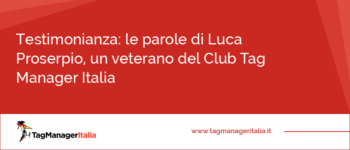 Testimonianza: le parole di Luca Proserpio, un veterano del Club Tag Manager Italia