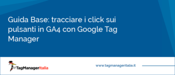 Guida Base: tracciare i click sui pulsanti in GA4 con Google Tag Manager