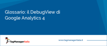 Glossario: il DebugView di Google Analytics 4