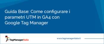 Guida Base: Come Configurare i Parametri UTM in GA4 con Google Tag Manager