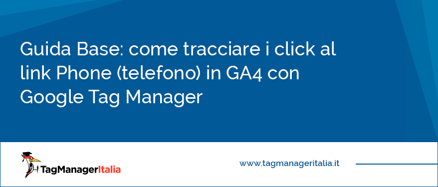 Guida Base come tracciare i click al link Phone (telefono) in GA4 con Google Tag Manager