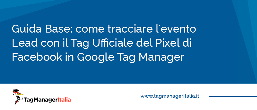 Guida Base come tracciare l'evento Lead con il Tag Ufficiale del Pixel di Facebook in Google Tag Manager