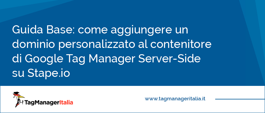 Guida Base come aggiungere un dominio personalizzato al contenitore di Google Tag Manager Server-Side su Stape.io