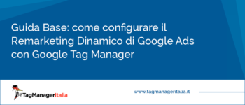 Guida Base: come configurare il Remarketing Dinamico di Google Ads con Google Tag Manager