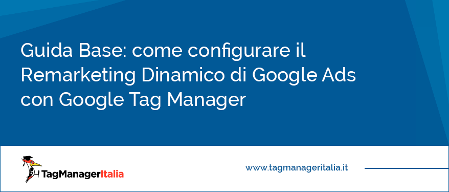 Guida Base come configurare il Remarketing Dinamico di Google Ads con Google Tag Manager