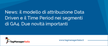 Cosa sono e come funzionano il modello di attribuzione Data Driven e il Time Period nei segmenti dei report in GA4
