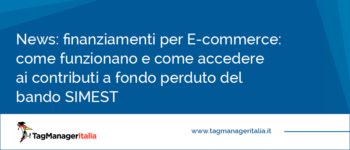 Finanziamenti per E-commerce: come funzionano e come accedere ai contributi a fondo perduto del bando SIMEST