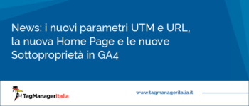 Novità Google Analytics 4: i parametri UTM e URL, la Home Page e le Sottoproprietà