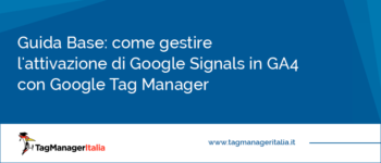 Guida Base: come gestire l'attivazione di Google Signals in GA4 con Google Tag Manager