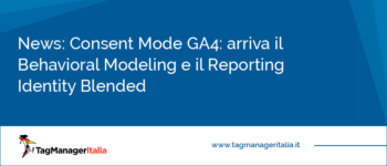 Novità Consent Mode GA4: arriva il Behavioral Modeling e il Reporting Identity Blended