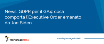 GDPR per il GA4: cosa comporta l’Executive Order emanato da Joe Biden