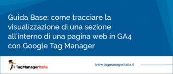 Come tracciare la visualizzazione di una sezione specifica all'interno di una pagina web o landing page in GA4 con Google Tag Manager